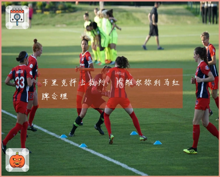 卡里克抨击裁判，内维尔称利马红牌合理